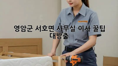 영암군 서호면 사무실 이사 꿀팁 대방출! 📦✨