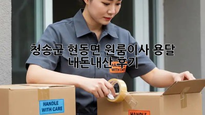 청송군 현동면 원룸이사 용달 🚚💨 내돈내산 후기!